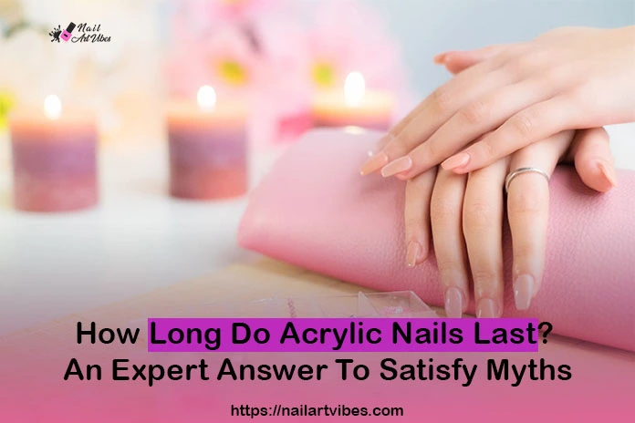 How Long Do Acrylic Nails Last? | Tips For Their Long Life