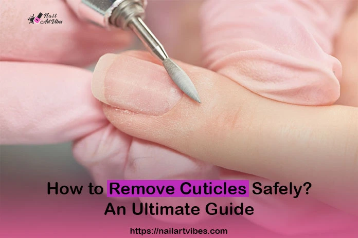 How to Remove Cuticles Safely: An Ultimate Guide