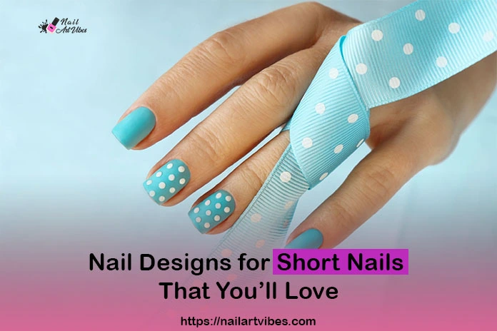 Nail Designs for Short Nails That You’ll Love