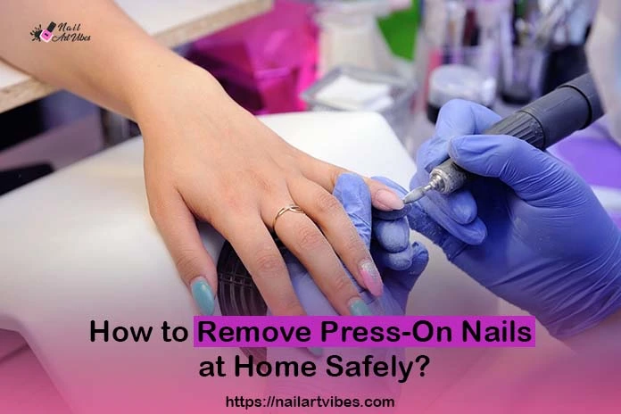 How to Remove Press On Nails at Home Safely?