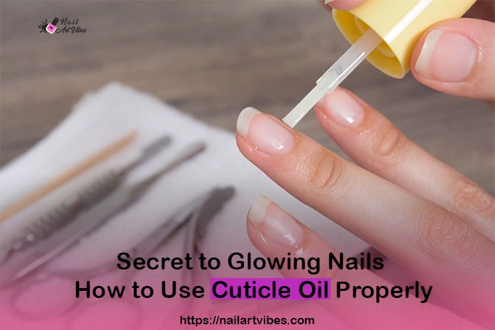 How to Use Cuticle Oil Properly? Benefits of Cuticle Oil?