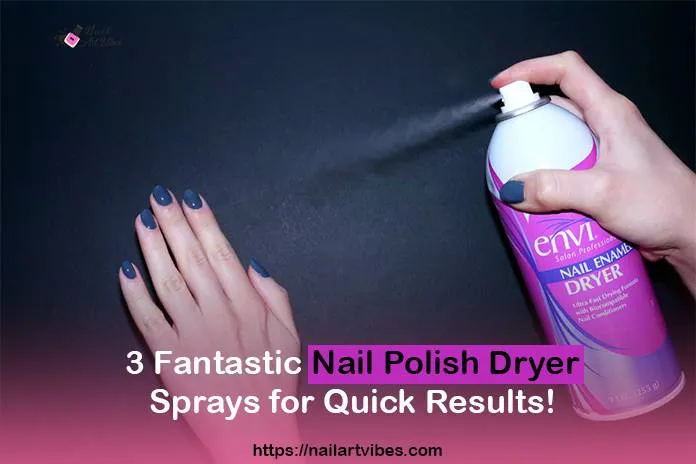 3 Fantastic Nail Polish Dryer Sprays for Quick  Results!